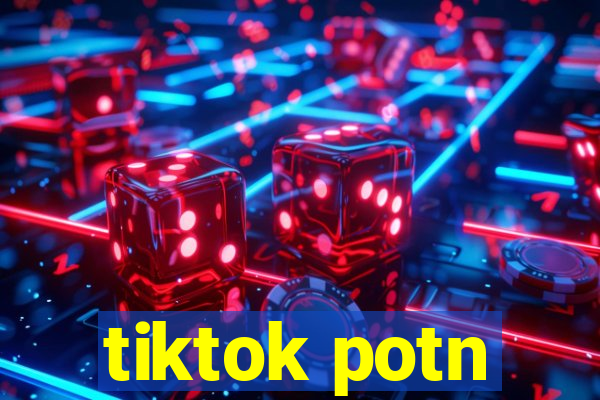 tiktok potn